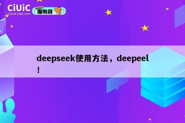 deepseek使用方法，deepeel！ 第1张