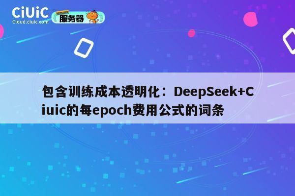 包含训练成本透明化:DeepSeek+Ciuic的每epoch费用公式的词条 第1张 包含训练成本透明化:DeepSeek+Ciuic的每epoch费用公式的词条 第1张