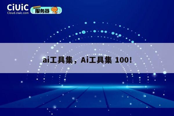 ai工具集,Ai工具集 100! 第1张 ai工具集,Ai工具集 100! 第1张