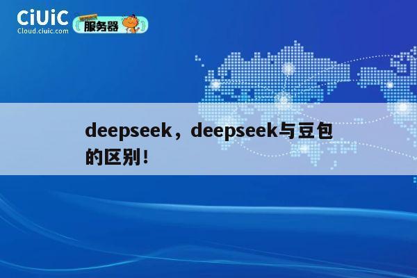 deepseek,deepseek与豆包的区别! 第1张 deepseek,deepseek与豆包的区别! 第1张
