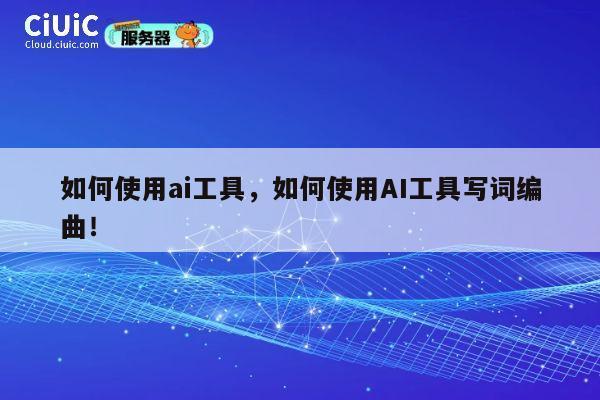 如何使用ai工具,如何使用AI工具写词编曲! 第1张 如何使用ai工具,如何使用AI工具写词编曲! 第1张