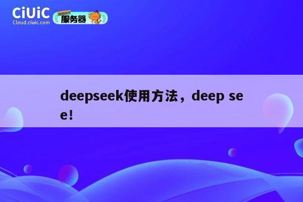 deepseek使用方法,deep see! 第1张 deepseek使用方法,deep see! 第1张
