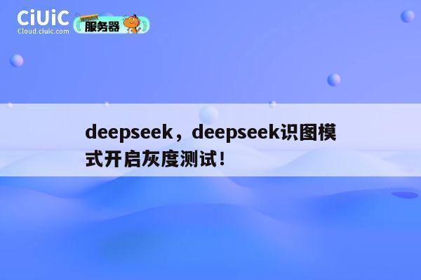 deepseek，deepseek识图模式开启灰度测试！ 第1张