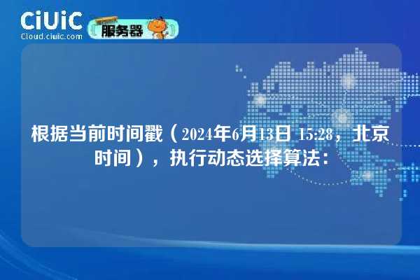 根据当前时间戳(2024年6月13日 15:28,北京时间),执行动态选择算法: